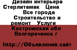 Дизайн интерьера Стерлитамак › Цена ­ 200 - Все города Строительство и ремонт » Услуги   . Костромская обл.,Волгореченск г.